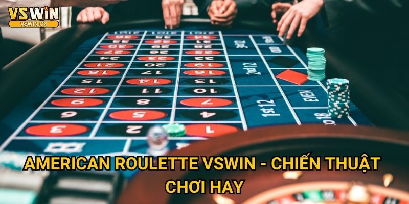 American Roulette tại Vswin - Quay may mắn thắng lớn 3 American Roulette Vswin - Chiến thuật chơi hay