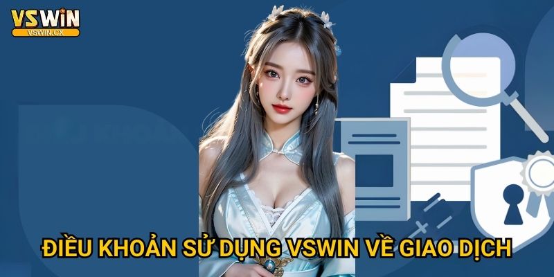 Điều khoản sử dụng Vswin chi tiết và minh bạch 2 Điều khoản sử dụng Vswin về giao dịch