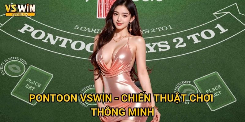 Pontoon Vswin - Blackjack phong cách Anh quốc 3 Pontoon Vswin - Chiến thuật chơi thông minh