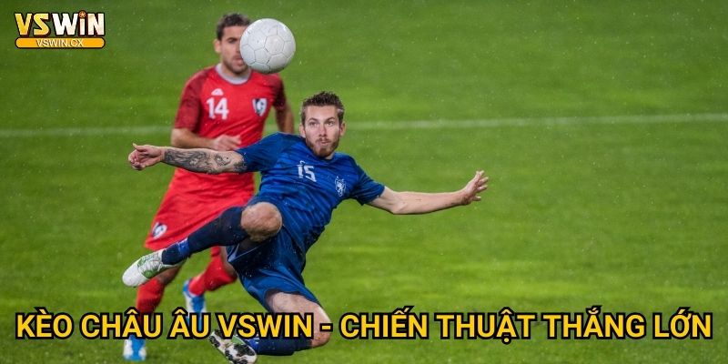 Kèo châu Âu Vswin - Cá cược bóng đá đỉnh cao 3 Kèo châu Âu Vswin - Chiến thuật thắng lớn